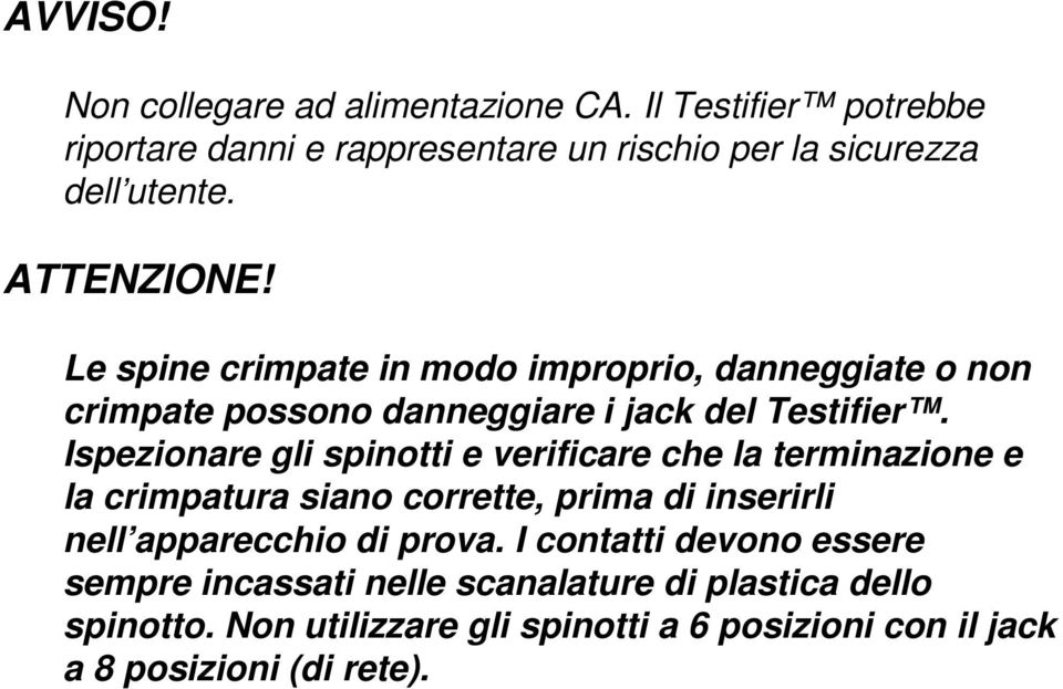 Ispezionare gli spinotti e verificare che la terminazione e la crimpatura siano corrette, prima di inserirli nell apparecchio di prova.