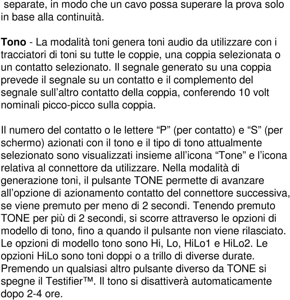 Il segnale generato su una coppia prevede il segnale su un contatto e il complemento del segnale sull altro contatto della coppia, conferendo 10 volt nominali picco-picco sulla coppia.