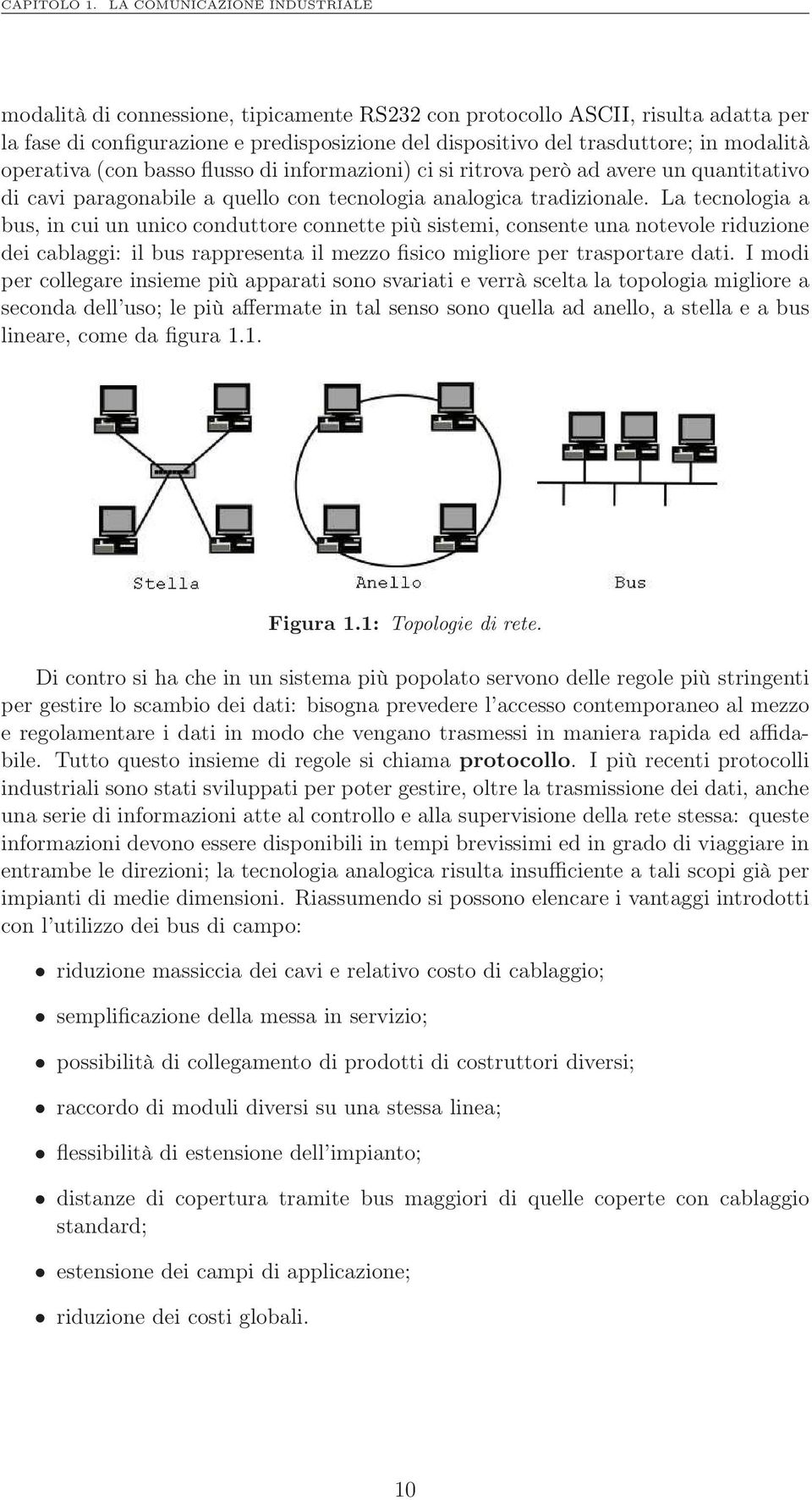 modalità operativa (con basso flusso di informazioni) ci si ritrova però ad avere un quantitativo di cavi paragonabile a quello con tecnologia analogica tradizionale.