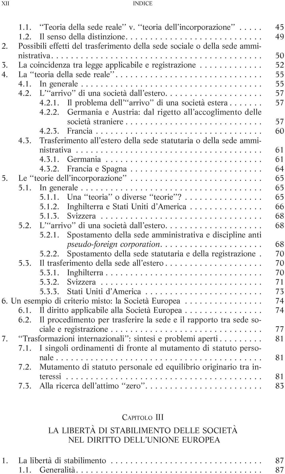 .. 57 4.2.2. Germania e Austria: dal rigetto all accoglimento delle società straniere... 57 4.2.3. Francia... 60 4.3. Trasferimento all estero della sede statutaria o della sede amministrativa... 61 4.