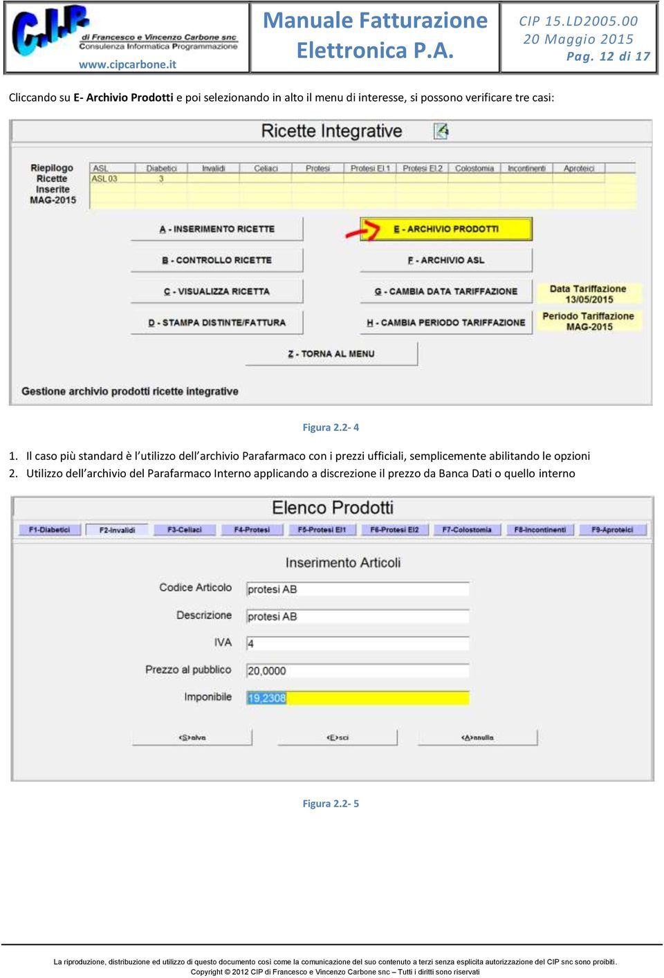 Il caso più standard è l utilizzo dell archivio Parafarmaco con i prezzi ufficiali, semplicemente