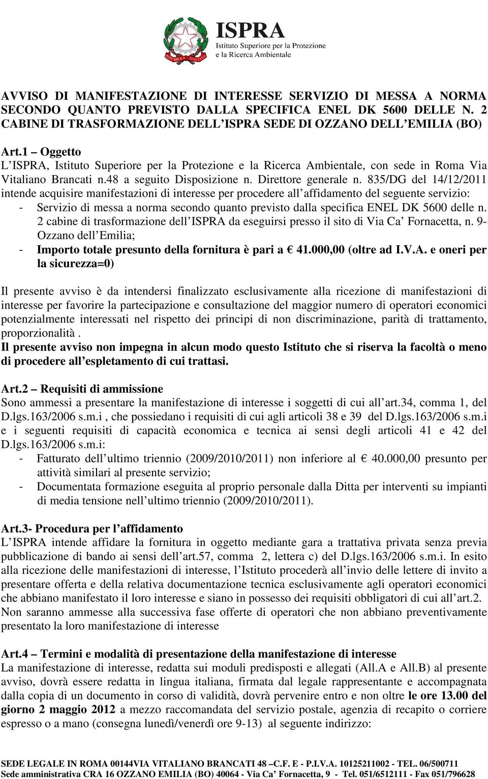 835/DG del 14/12/2011 intende acquisire manifestazioni di interesse per procedere all affidamento del seguente servizio: - Servizio di messa a norma secondo quanto previsto dalla specifica ENEL DK