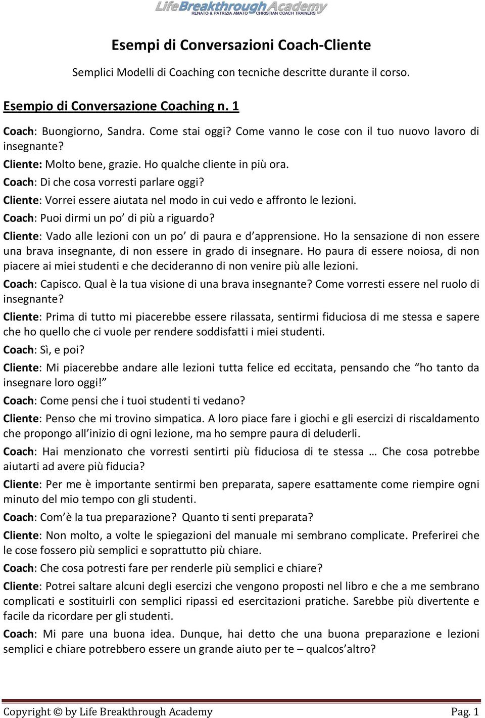 Cliente: Vorrei essere aiutata nel modo in cui vedo e affronto le lezioni. Coach: Puoi dirmi un po di più a riguardo? Cliente: Vado alle lezioni con un po di paura e d apprensione.