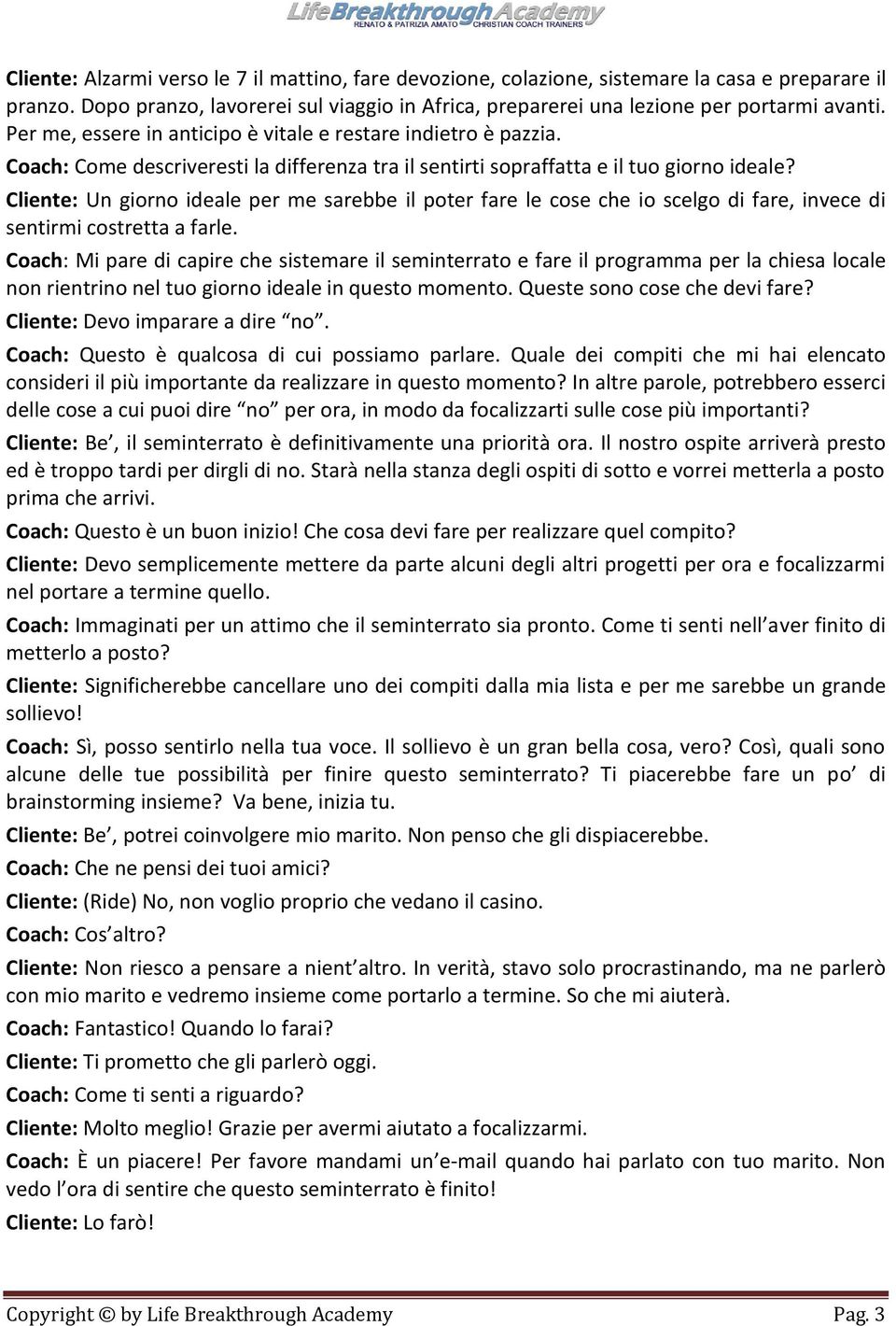 Cliente: Un giorno ideale per me sarebbe il poter fare le cose che io scelgo di fare, invece di sentirmi costretta a farle.