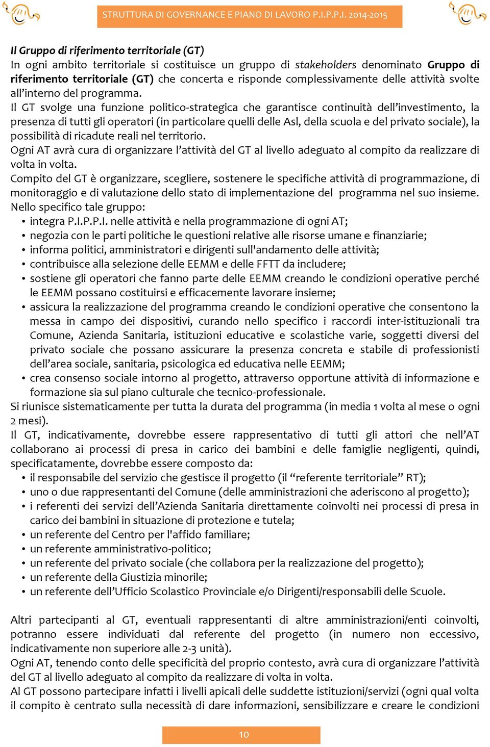 Il GT svolge una funzione politico-strategica che garantisce continuità dell investimento, la presenza di tutti gli operatori (in particolare quelli delle Asl, della scuola e del privato sociale), la