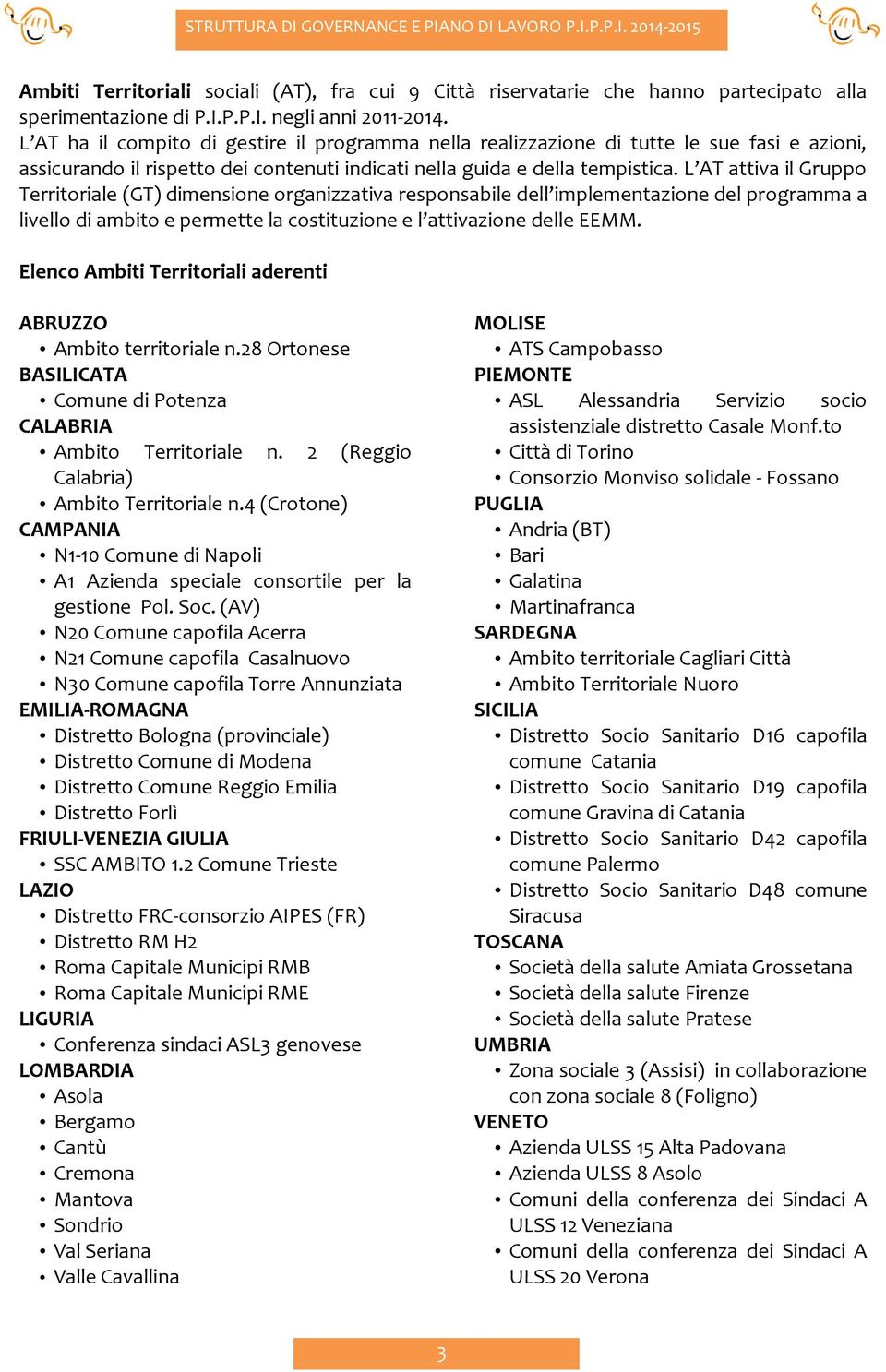 L AT attiva il Gruppo Territoriale (GT) dimensione organizzativa responsabile dell implementazione del programma a livello di ambito e permette la costituzione e l attivazione delle EEMM.