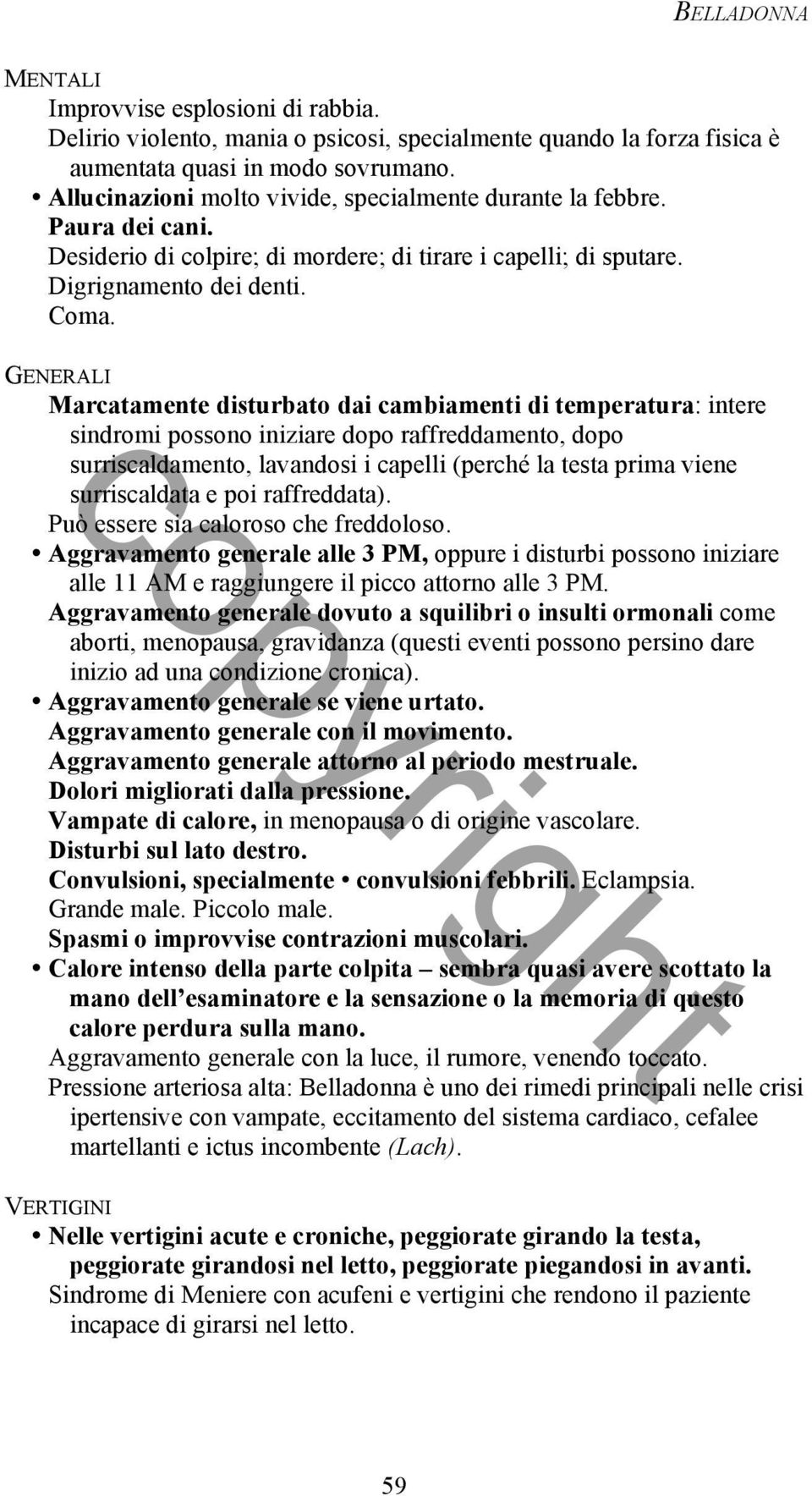 GENERALI Marcatamente disturbato dai cambiamenti di temperatura: intere sindromi possono iniziare dopo raffreddamento, dopo surriscaldamento, lavandosi i capelli (perché la testa prima viene