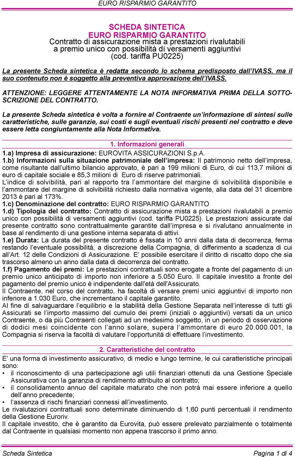 ATTENZIONE: LEGGERE ATTENTAMENTE LA NOTA INFORMATIVA PRIMA DELLA SOTTO- SCRIZIONE DEL CONTRATTO.