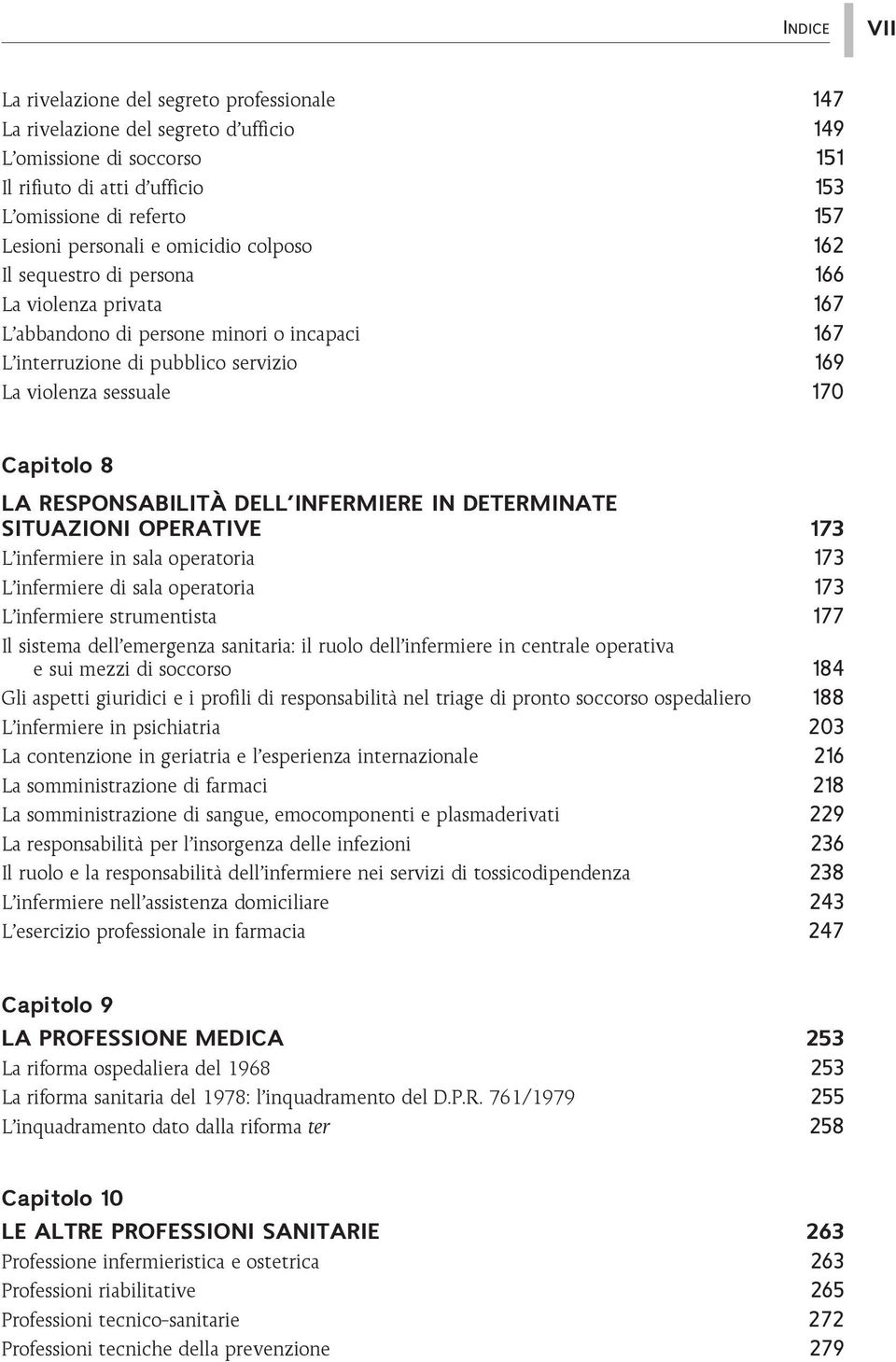 Capitolo 8 LA RESPONSABILITÀ DELL INFERMIERE IN DETERMINATE SITUAZIONI OPERATIVE 173 L infermiere in sala operatoria 173 L infermiere di sala operatoria 173 L infermiere strumentista 177 Il sistema