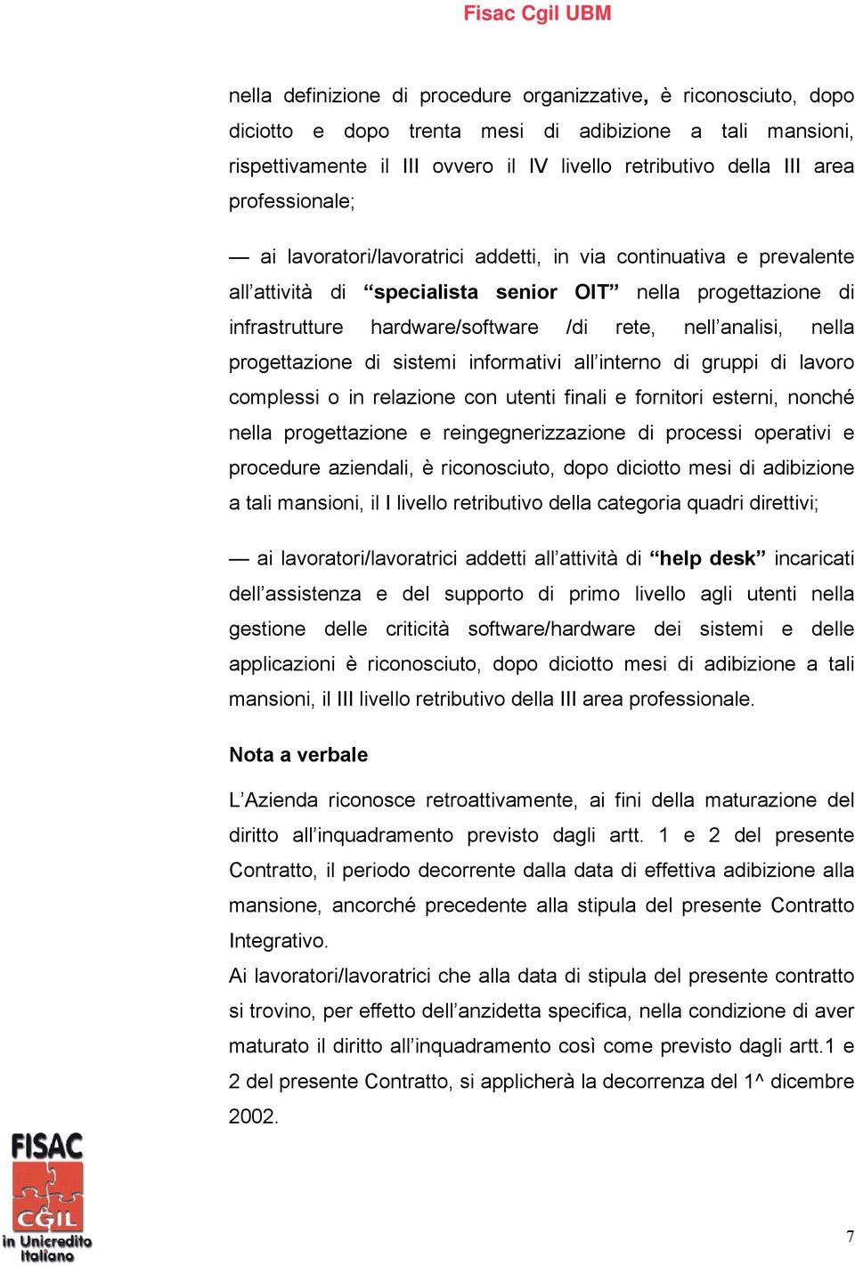 analisi, nella progettazione di sistemi informativi all interno di gruppi di lavoro complessi o in relazione con utenti finali e fornitori esterni, nonché nella progettazione e reingegnerizzazione di