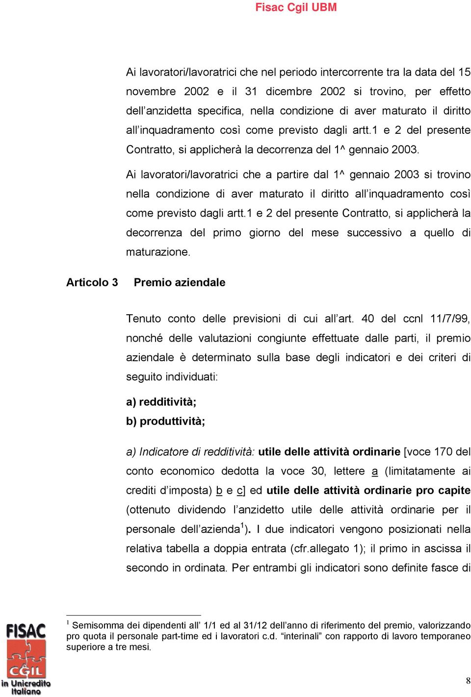 Ai lavoratori/lavoratrici che a partire dal 1^ gennaio 2003 si trovino nella condizione di aver maturato il diritto all inquadramento così come previsto dagli artt.