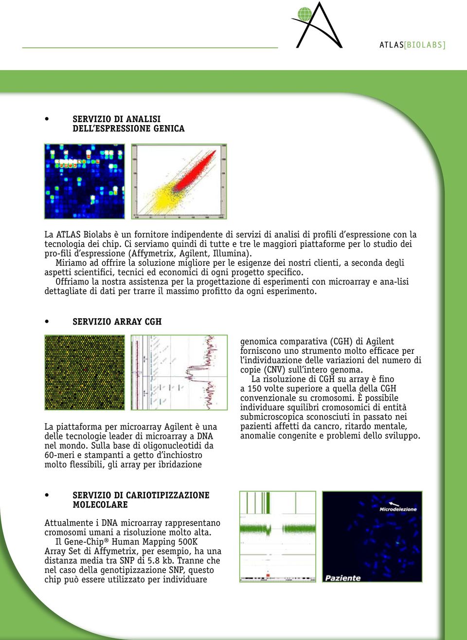 Miriamo ad offrire la soluzione migliore per le esigenze dei nostri clienti, a seconda degli aspetti scientifici, tecnici ed economici di ogni progetto specifico.