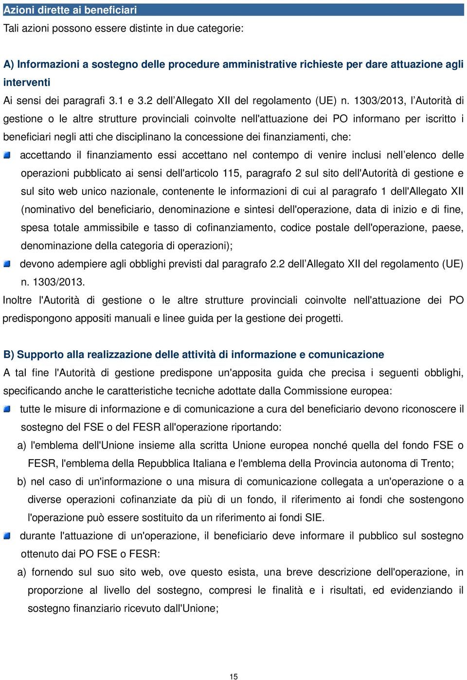 1303/2013, l Autorità di gestione o le altre strutture provinciali coinvolte nell'attuazione dei PO informano per iscritto i beneficiari negli atti che disciplinano la concessione dei finanziamenti,