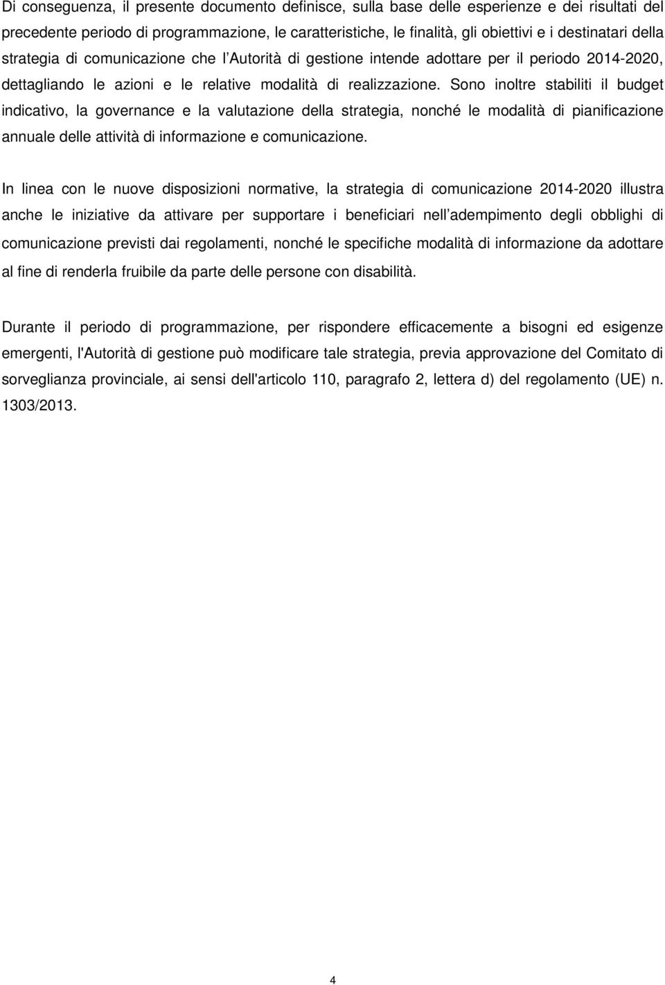 Sono inoltre stabiliti il budget indicativo, la governance e la valutazione della strategia, nonché le modalità di pianificazione annuale delle attività di informazione e comunicazione.