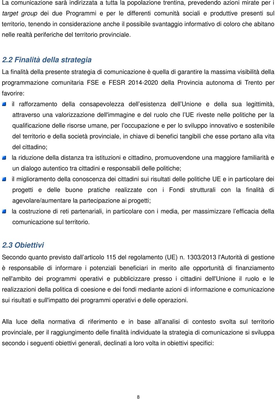 2 Finalità della strategia La finalità della presente strategia di comunicazione è quella di garantire la massima visibilità della programmazione comunitaria FSE e FESR 2014-2020 della Provincia