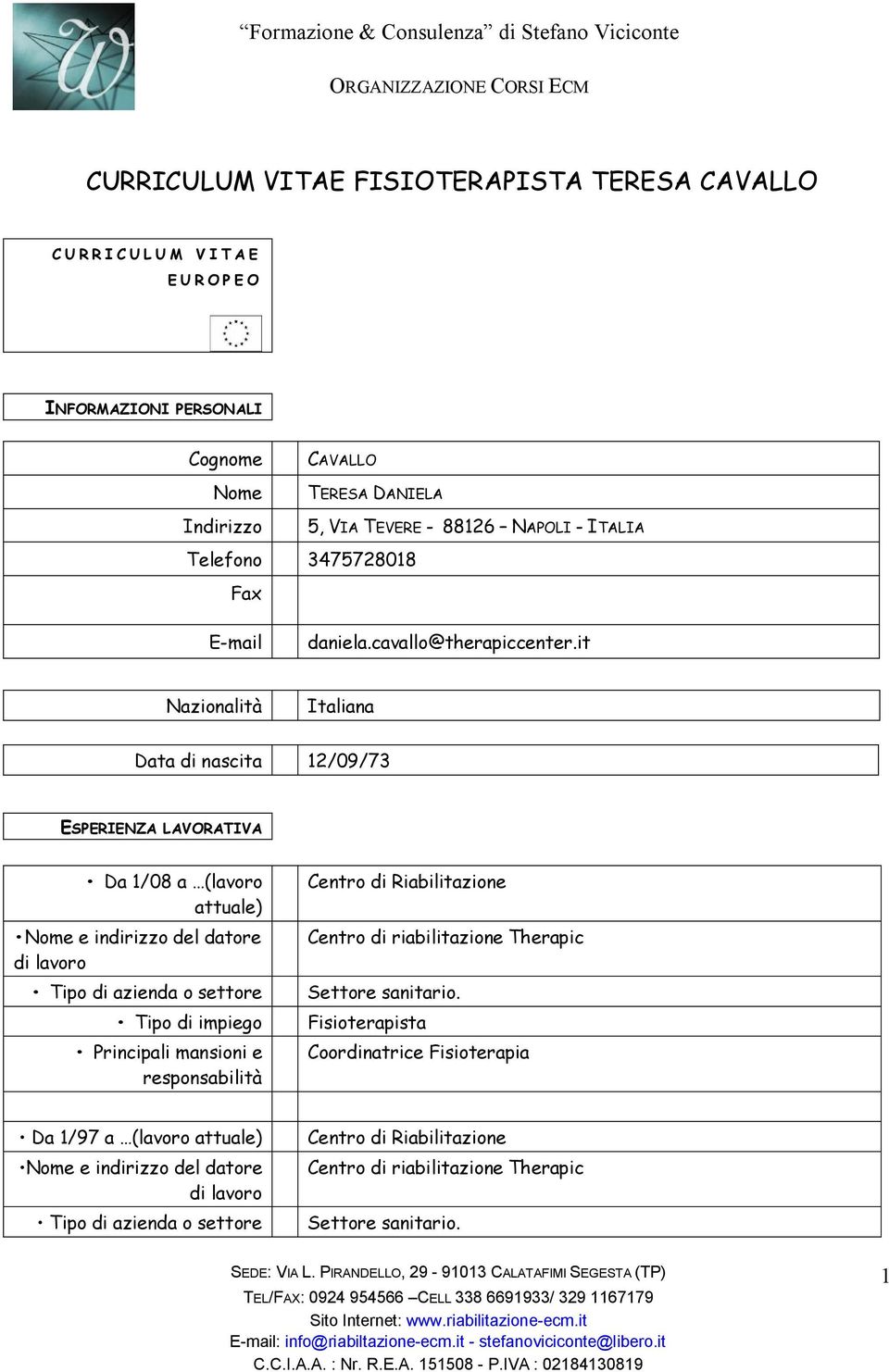 it Nazionalità Italiana Data di nascita 12/09/73 ESPERIENZA LAVORATIVA Da 1/08 a (lavoro attuale) Centro di Riabilitazione Centro di riabilitazione Therapic