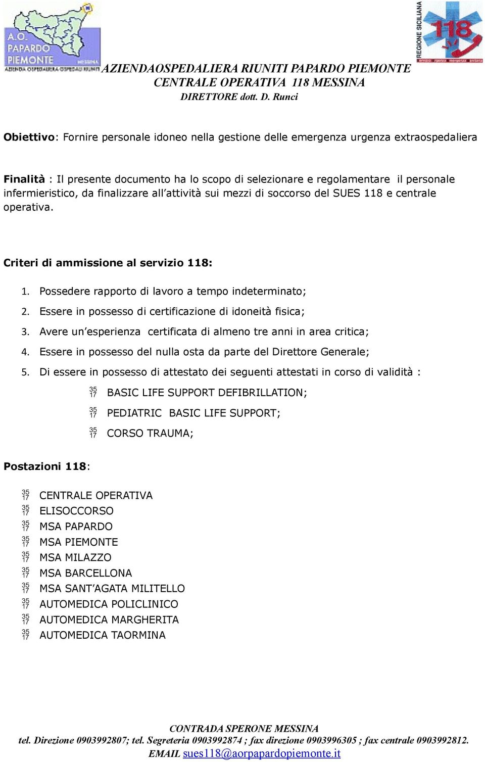 Essere in possesso di certificazione di idoneità fisica; 3. Avere un esperienza certificata di almeno tre anni in area critica; 4. Essere in possesso del nulla osta da parte del Direttore Generale; 5.