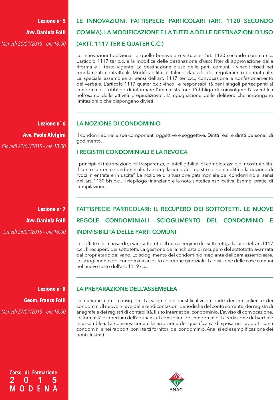 I vincoli fissati nei regolamenti contrattuali. Modificabilità di talune clausole del regolamento contrattuale. La speciale assemblea ai sensi dell art. 1117 ter c.c., convocazione e confezionamento del verbale.