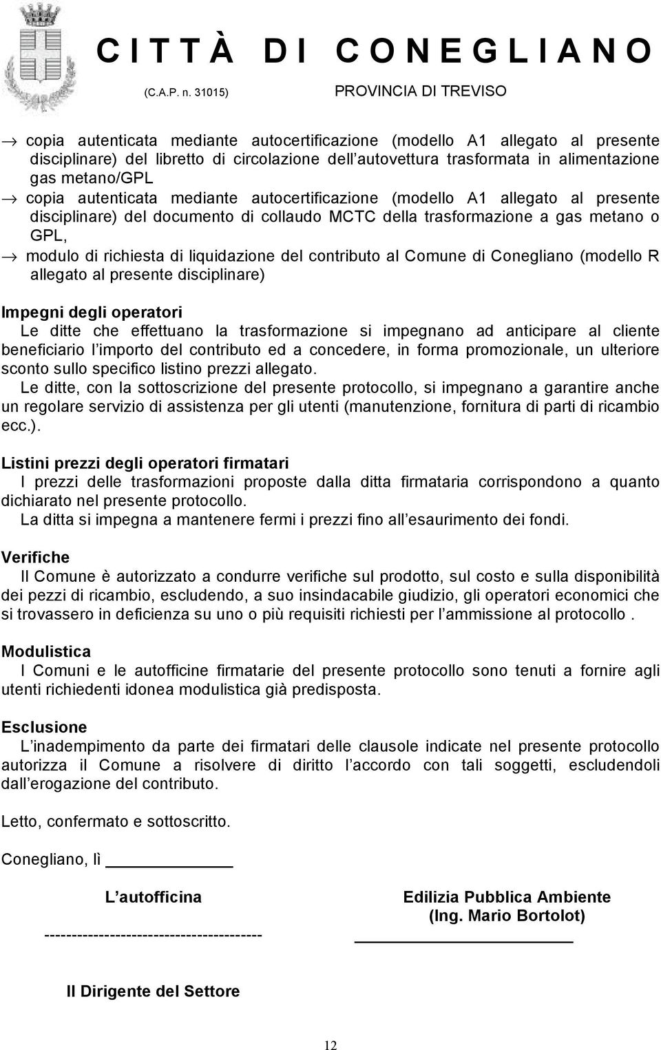 contributo al Comune di Conegliano (modello R allegato al presente disciplinare) Impegni degli operatori Le ditte che effettuano la trasformazione si impegnano ad anticipare al cliente beneficiario l