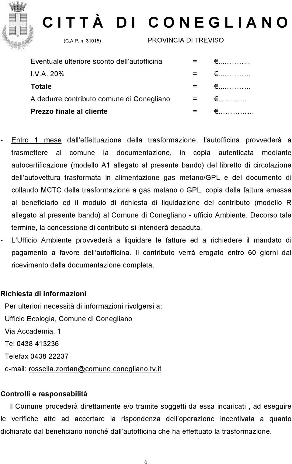 copia autenticata mediante autocertificazione (modello A1 allegato al presente bando) del libretto di circolazione dell autovettura trasformata in alimentazione gas metano/gpl e del documento di