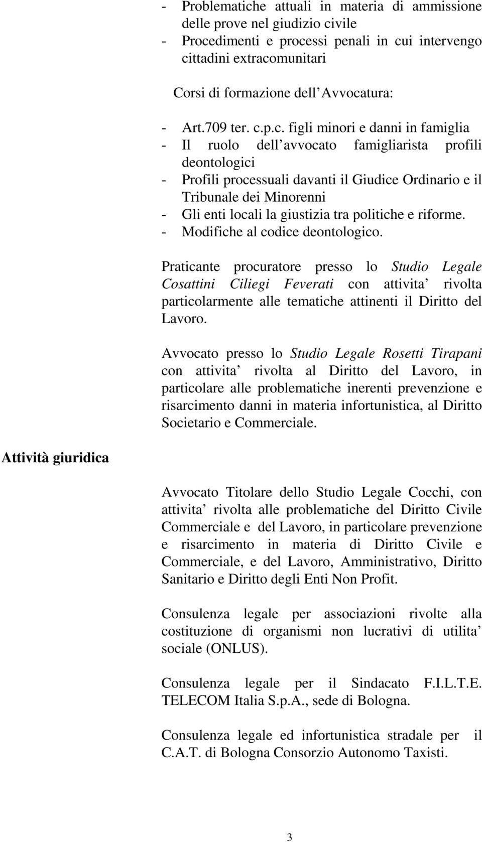 p.c. figli minori e danni in famiglia - Il ruolo dell avvocato famigliarista profili deontologici - Profili processuali davanti il Giudice Ordinario e il Tribunale dei Minorenni - Gli enti locali la