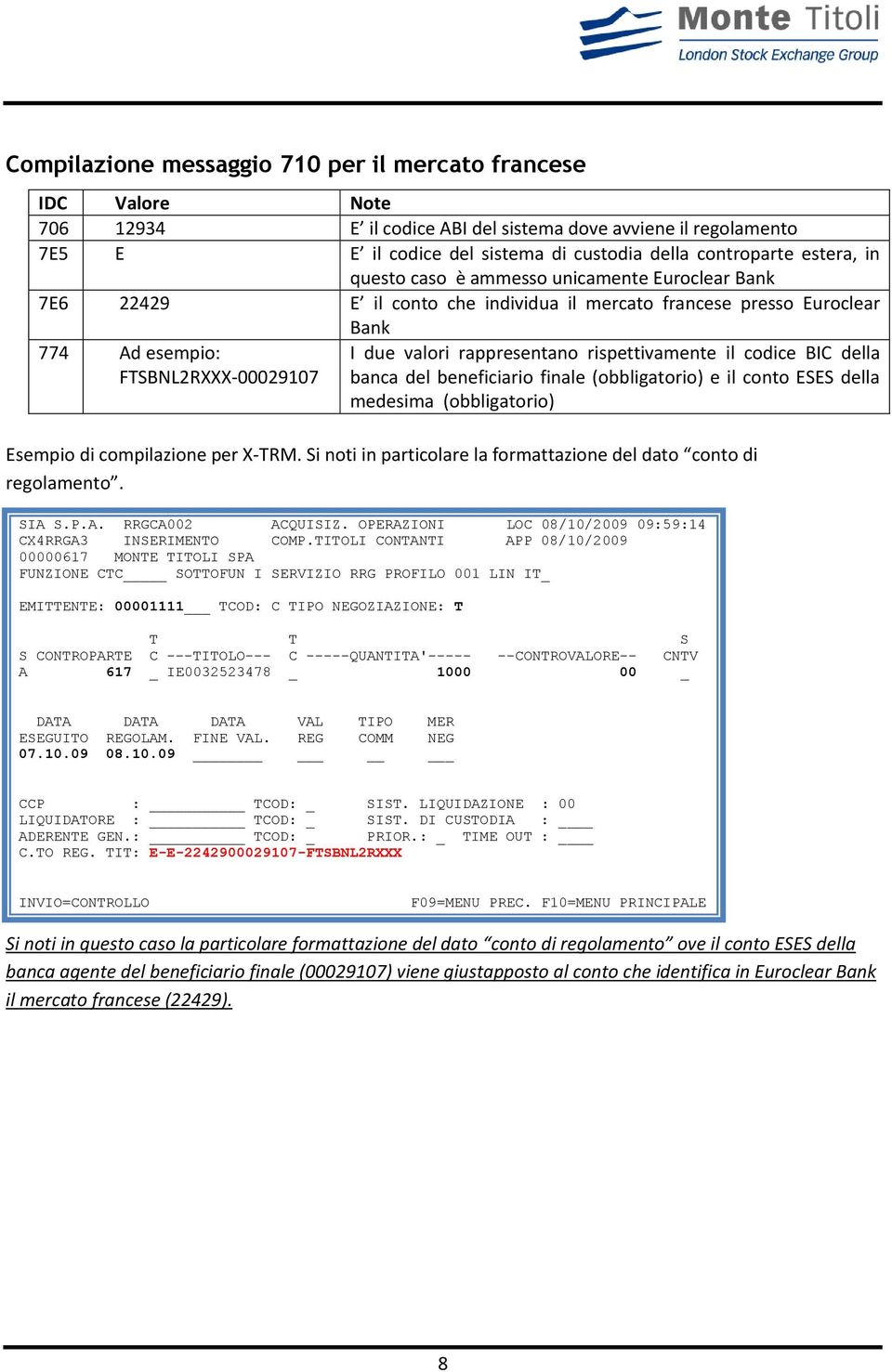 codice BIC della banca del beneficiario finale (obbligatorio) e il conto ESES della medesima (obbligatorio) Esempio di compilazione per X-TRM.