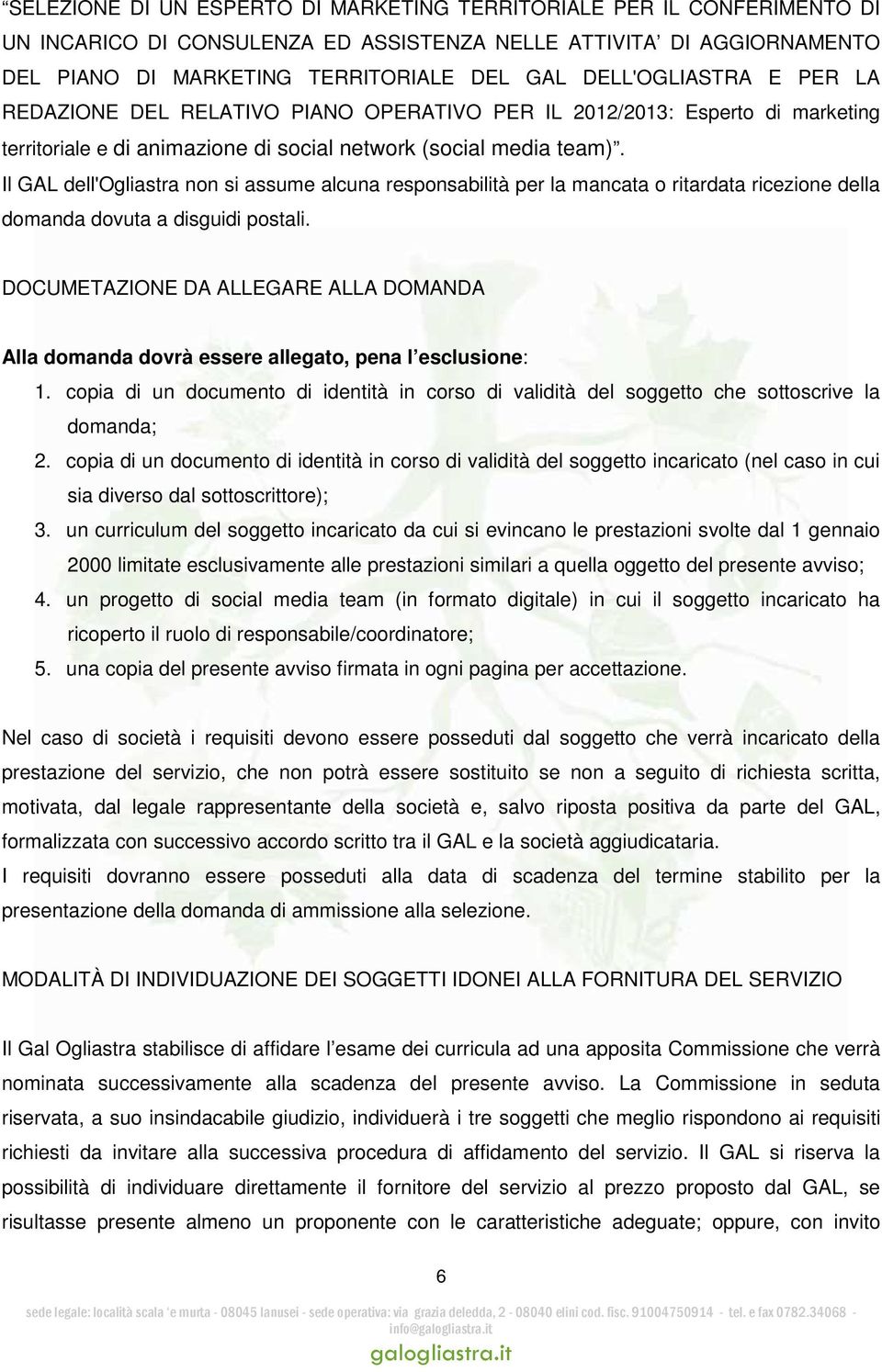 Il GAL dell'ogliastra non si assume alcuna responsabilità per la mancata o ritardata ricezione della domanda dovuta a disguidi postali.