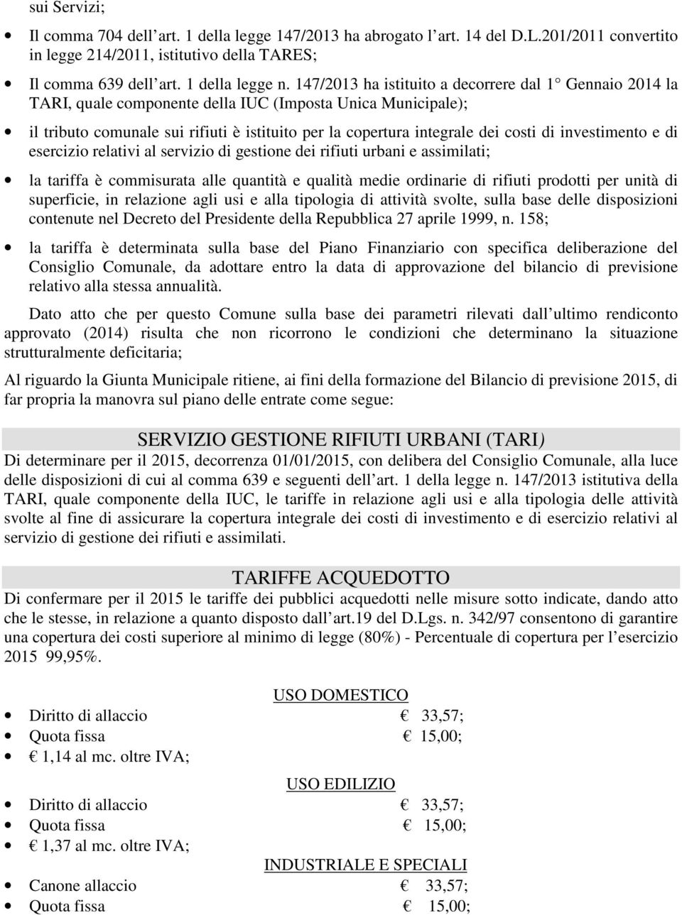 di investimento e di esercizio relativi al servizio di gestione dei rifiuti urbani e assimilati; la tariffa è commisurata alle quantità e qualità medie ordinarie di rifiuti prodotti per unità di