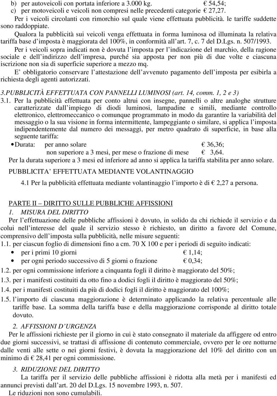 Qualora la pubblicità sui veicoli venga effettuata in forma luminosa od illuminata la relativa tariffa base d imposta è maggiorata del 100%, in conformità all art. 7, c. 7 del D.Lgs. n. 507/1993.