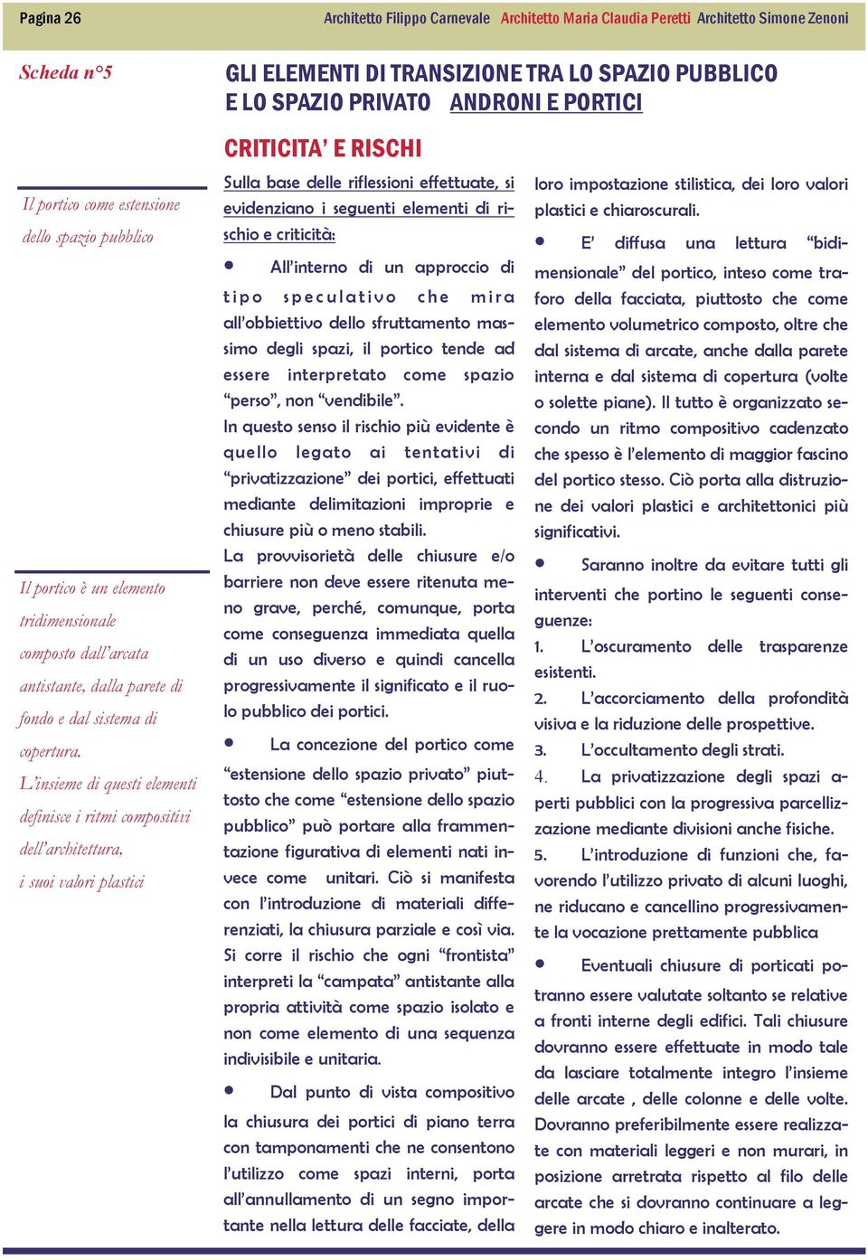 L insieme di questi elementi definisce i ritmi compositivi dell architettura, i suoi valori plastici CRITICITA E RISCHI Sulla base delle riflessioni effettuate, si evidenziano i seguenti elementi di