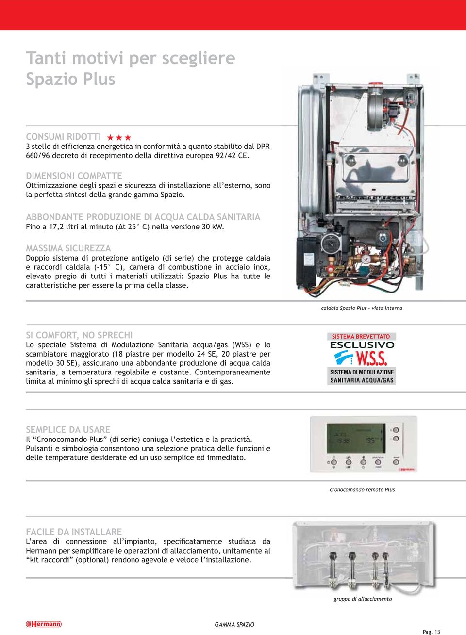 ABBONDANTE PRODUZIONE DI ACQUA CALDA SANITARIA Fino a 17,2 litri al minuto (Δt 25 C) nella versione 30 kw.