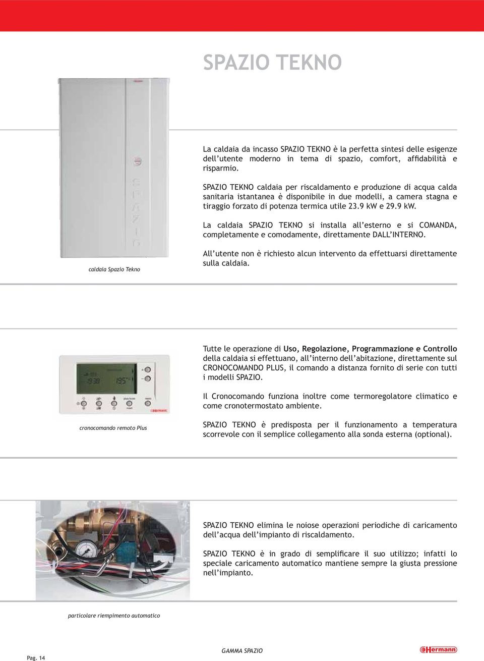 e 29.9 kw. La caldaia SPAZIO TEKNO si installa all esterno e si COMANDA, completamente e comodamente, direttamente DALL INTERNO.