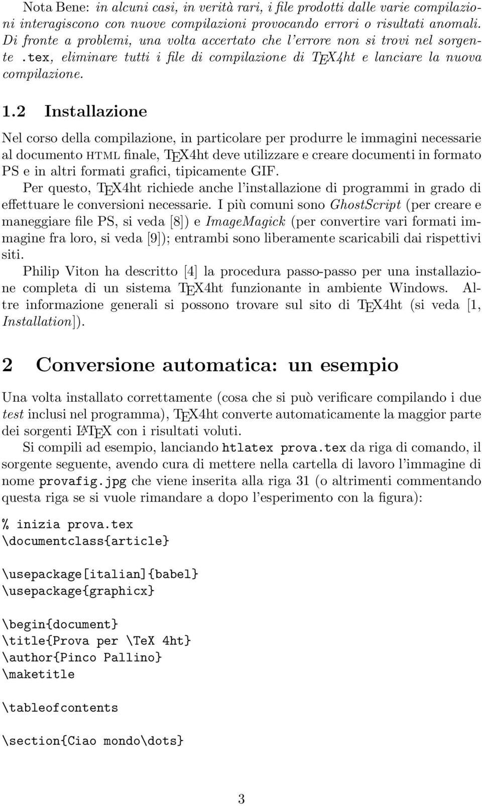 2 Installazione Nel corso della compilazione, in particolare per produrre le immagini necessarie al documento html finale, TEX4ht deve utilizzare e creare documenti in formato PS e in altri formati