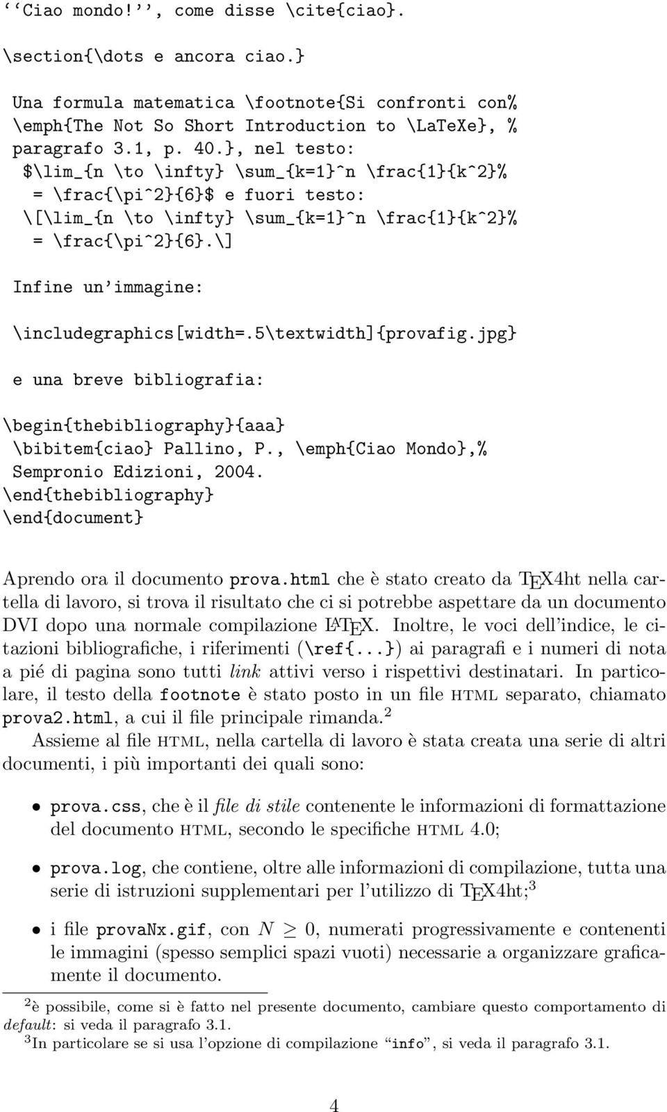 \] Infine un immagine: \includegraphics[width=.5\textwidth]{provafig.jpg} e una breve bibliografia: \begin{thebibliography}{aaa} \bibitem{ciao} Pallino, P.