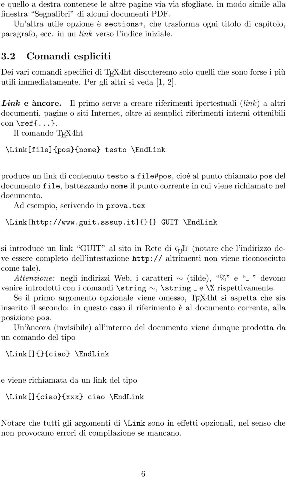 2 Comandi espliciti Dei vari comandi specifici di TEX4ht discuteremo solo quelli che sono forse i più utili immediatamente. Per gli altri si veda [1, 2]. Link e àncore.