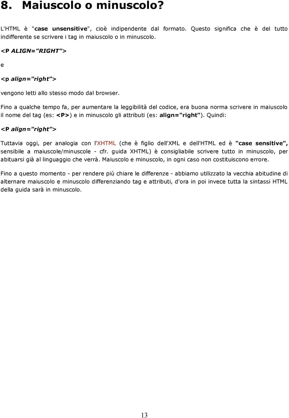 Fino a qualche tempo fa, per aumentare la leggibilità del codice, era buona norma scrivere in maiuscolo il nome del tag (es: <P>) e in minuscolo gli attributi (es: align="right").