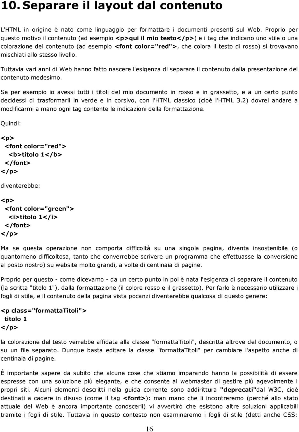 rosso) si trovavano mischiati allo stesso livello. Tuttavia vari anni di Web hanno fatto nascere l'esigenza di separare il contenuto dalla presentazione del contenuto medesimo.