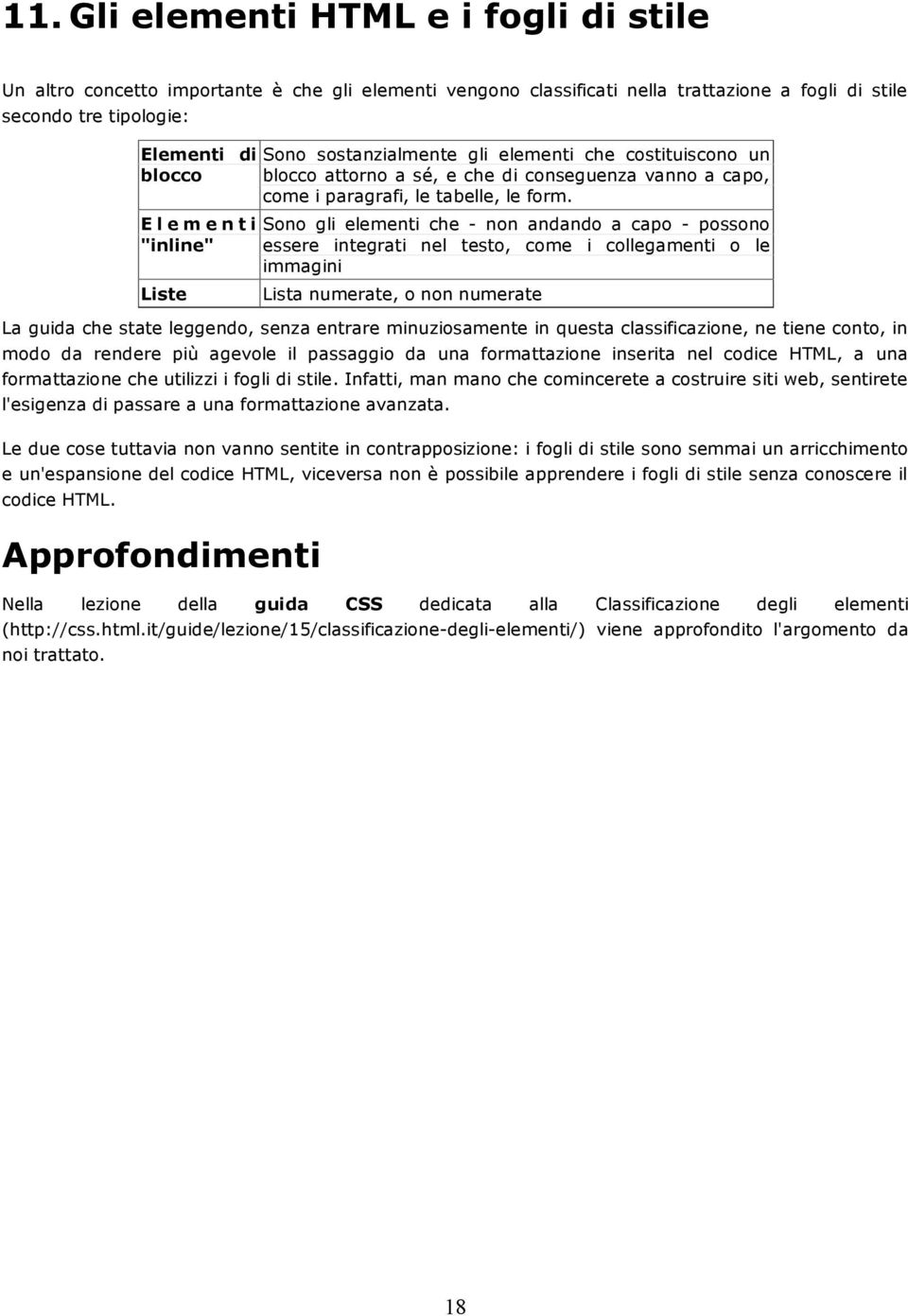 Sono gli elementi che - non andando a capo - possono essere integrati nel testo, come i collegamenti o le immagini Lista numerate, o non numerate La guida che state leggendo, senza entrare