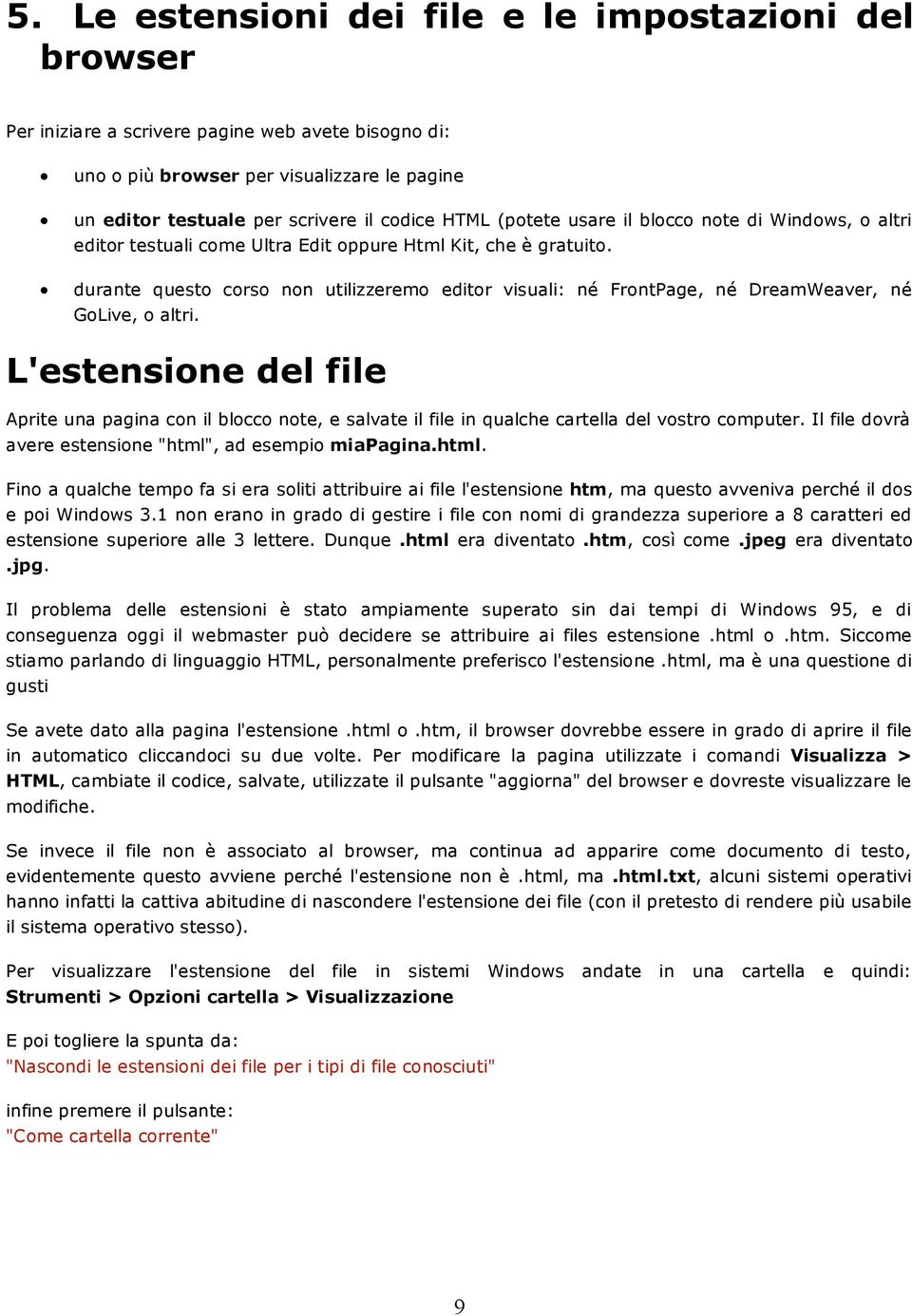 durante questo corso non utilizzeremo editor visuali: né FrontPage, né DreamWeaver, né GoLive, o altri.