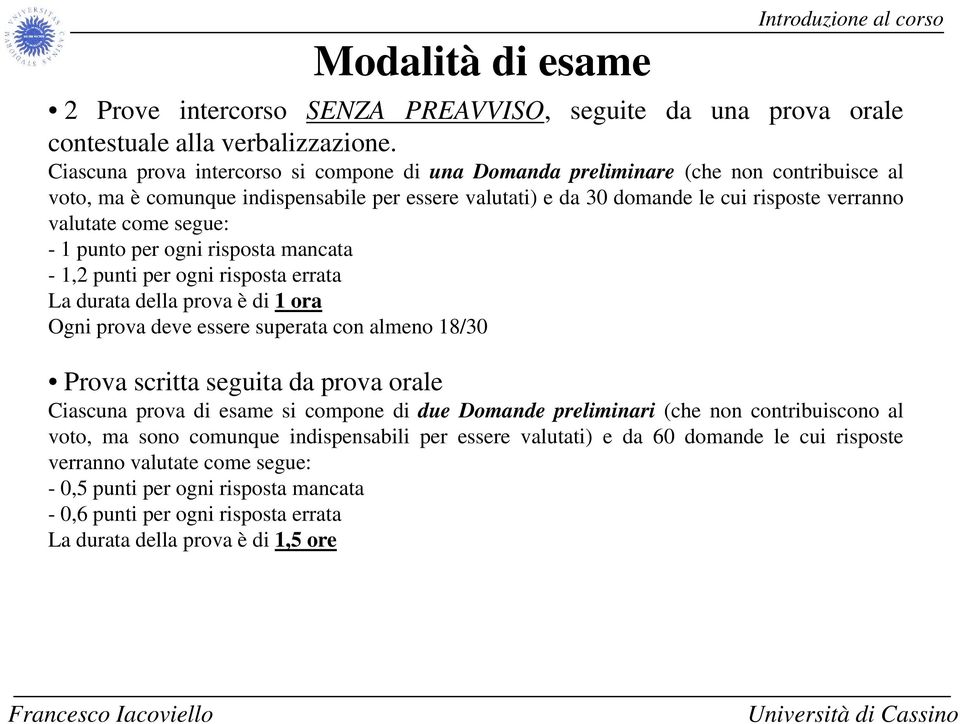 segue: - 1 punto per ogni risposta mancata - 1,2 punti per ogni risposta errata La durata della prova è di 1ora Ogni prova deve essere superata con almeno 18/30 Prova scritta seguita da prova orale