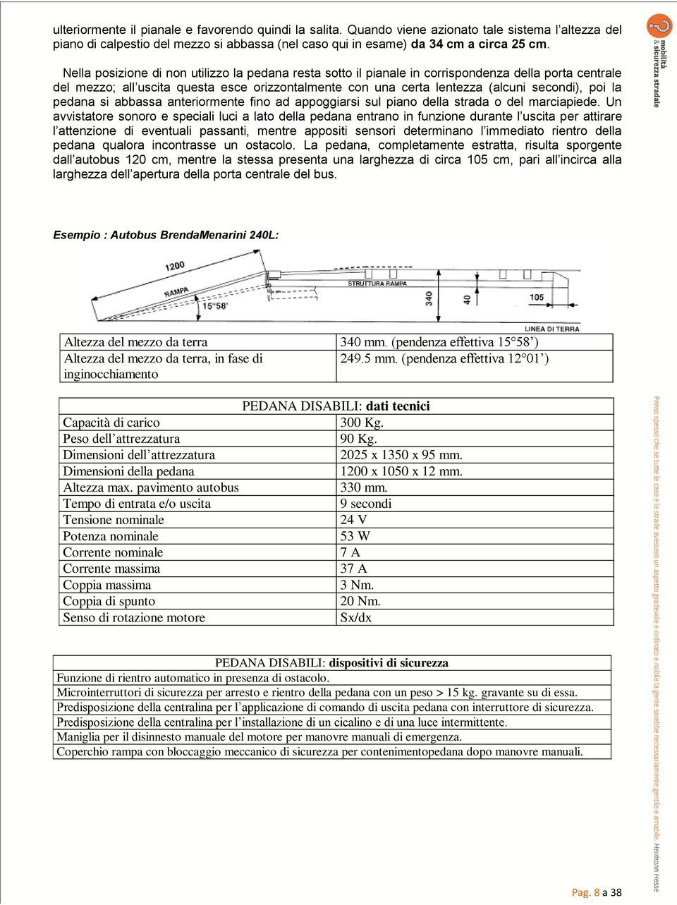 la pedana si abbassa anteriormente fino ad appoggiarsi sul piano della strada o del marciapiede.