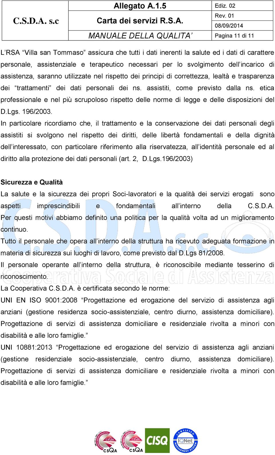 etica professionale e nel più scrupoloso rispetto delle norme di legge e delle disposizioni del D.Lgs. 196/2003.