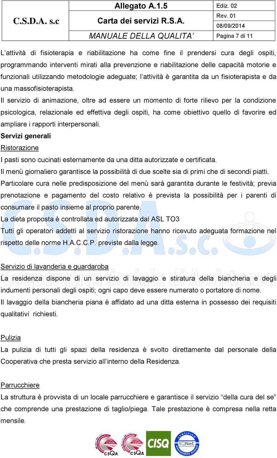 Il servizio di animazione, oltre ad essere un momento di forte rilievo per la condizione psicologica, relazionale ed effettiva degli ospiti, ha come obiettivo quello di favorire ed ampliare i