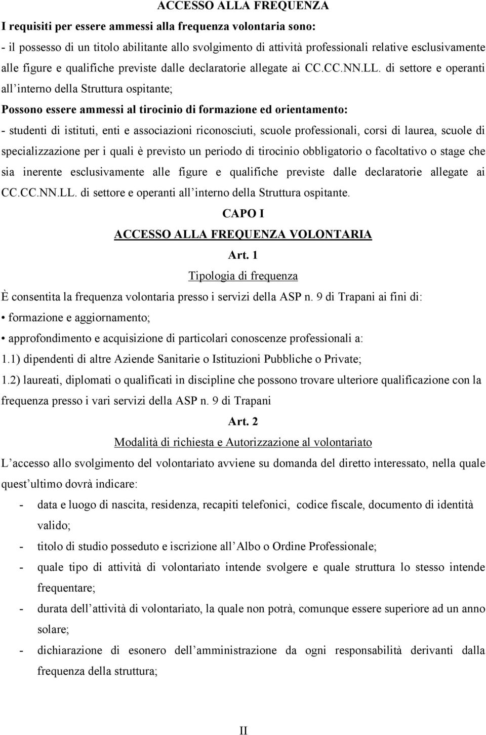 di settore e operanti all interno della Struttura ospitante; Possono essere ammessi al tirocinio di formazione ed orientamento: - studenti di istituti, enti e associazioni riconosciuti, scuole