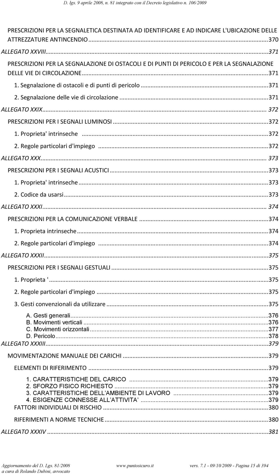 Segnalazione delle vie di circolazione... 371 ALLEGATO XXIX... 372 PRESCRIZIONI PER I SEGNALI LUMINOSI... 372 1. Proprieta' intrinseche... 372 2. Regole particolari d'impiego... 372 ALLEGATO XXX.