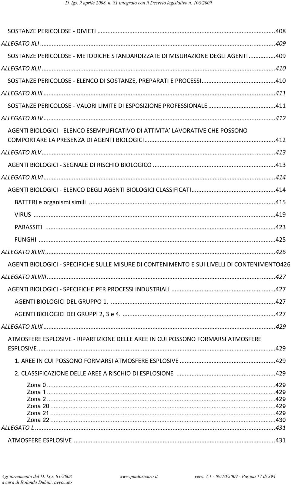 .. 412 AGENTI BIOLOGICI ELENCO ESEMPLIFICATIVO DI ATTIVITA LAVORATIVE CHE POSSONO COMPORTARE LA PRESENZA DI AGENTI BIOLOGICI... 412 ALLEGATO XLV... 413 AGENTI BIOLOGICI SEGNALE DI RISCHIO BIOLOGICO.