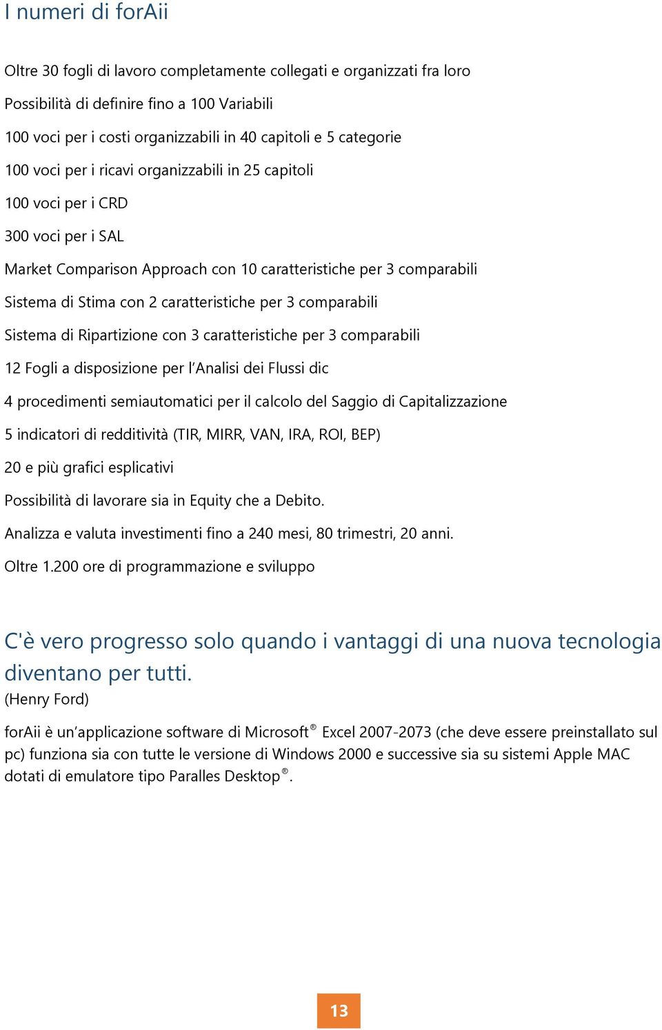 3 comparabili Sistema di Ripartizione con 3 caratteristiche per 3 comparabili 12 Fogli a disposizione per l Analisi dei Flussi dic 4 procedimenti semiautomatici per il calcolo del Saggio di