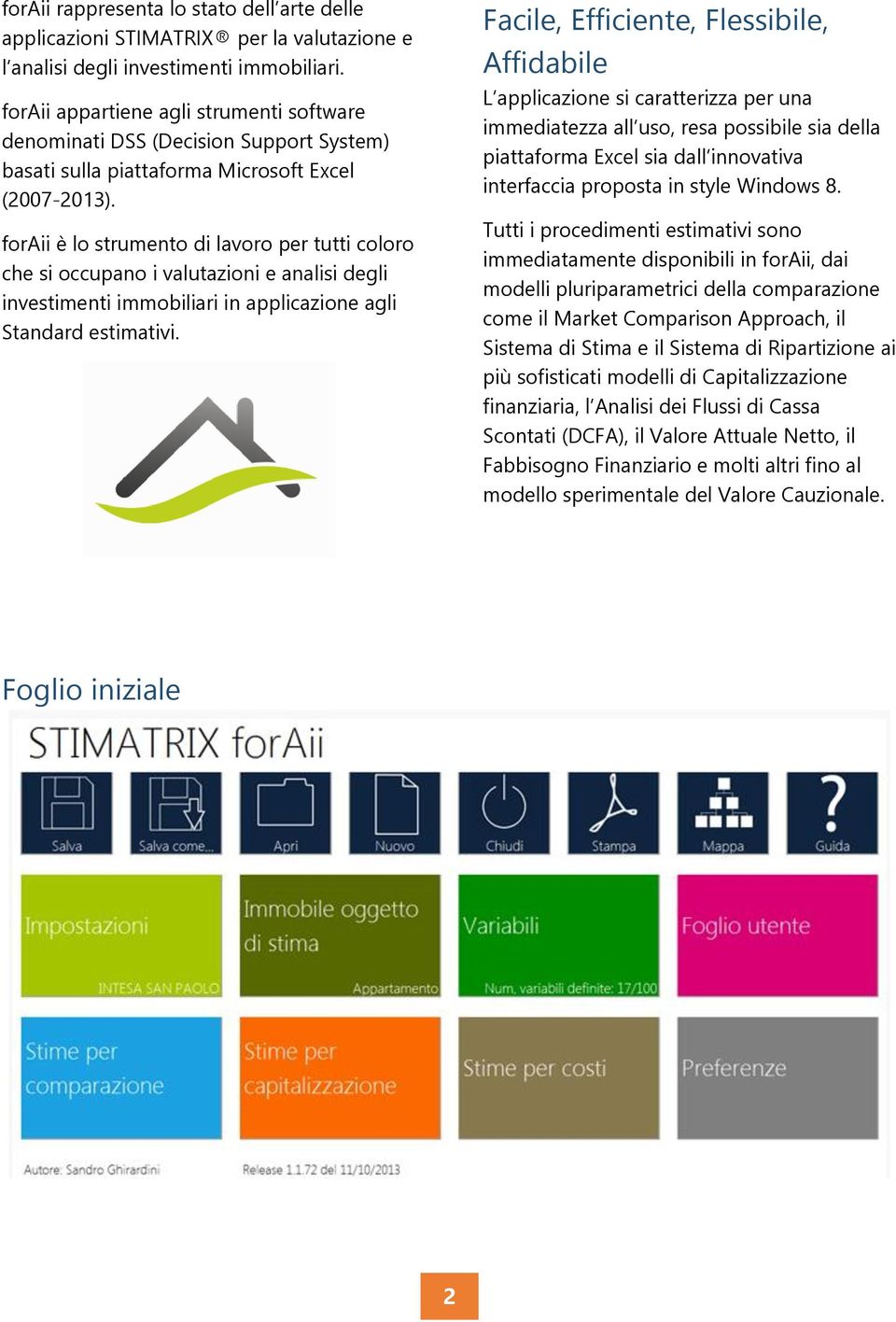 foraii è lo strumento di lavoro per tutti coloro che si occupano i valutazioni e analisi degli investimenti immobiliari in applicazione agli Standard estimativi.