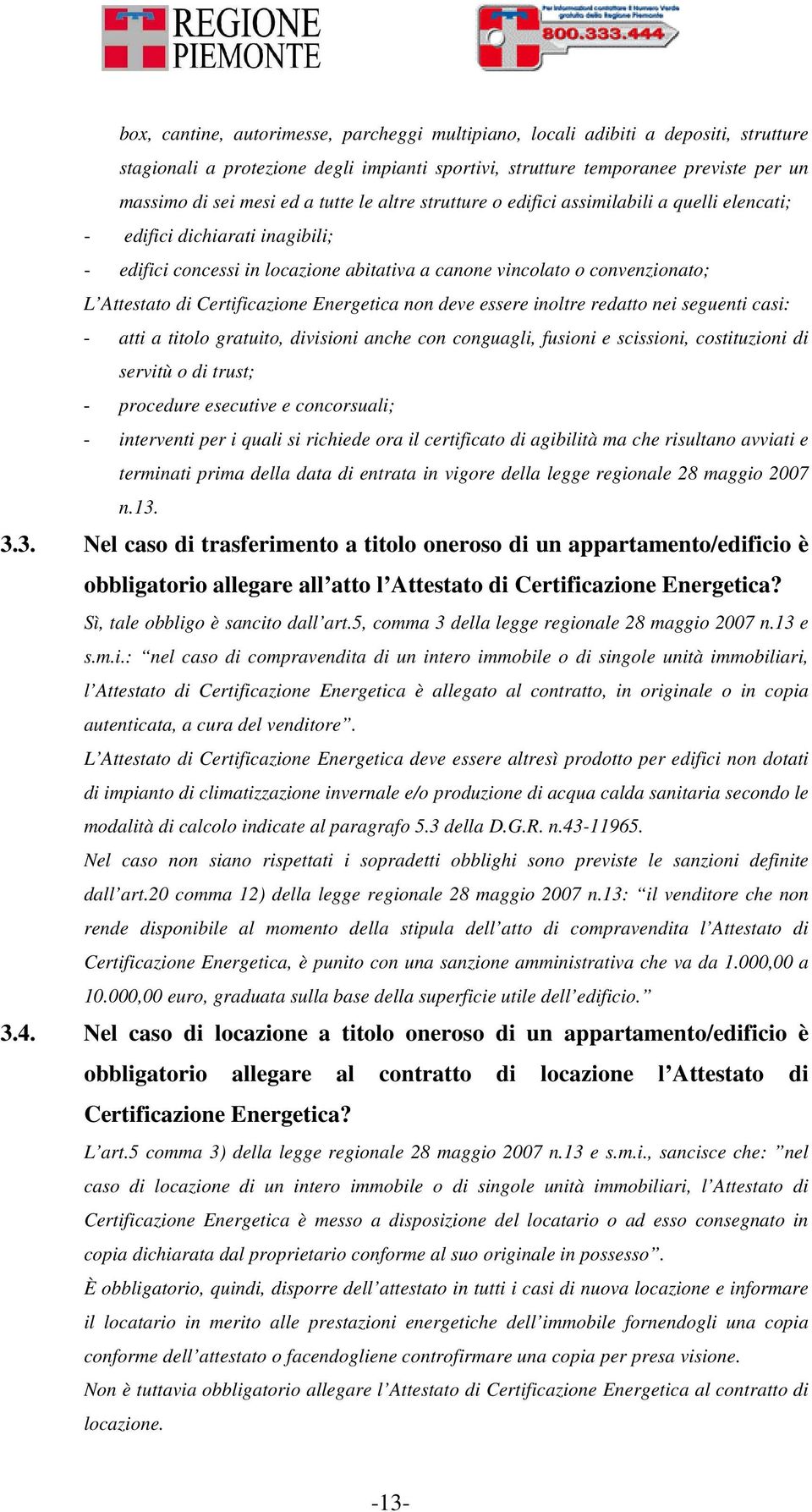 Certificazione Energetica non deve essere inoltre redatto nei seguenti casi: - atti a titolo gratuito, divisioni anche con conguagli, fusioni e scissioni, costituzioni di servitù o di trust; -