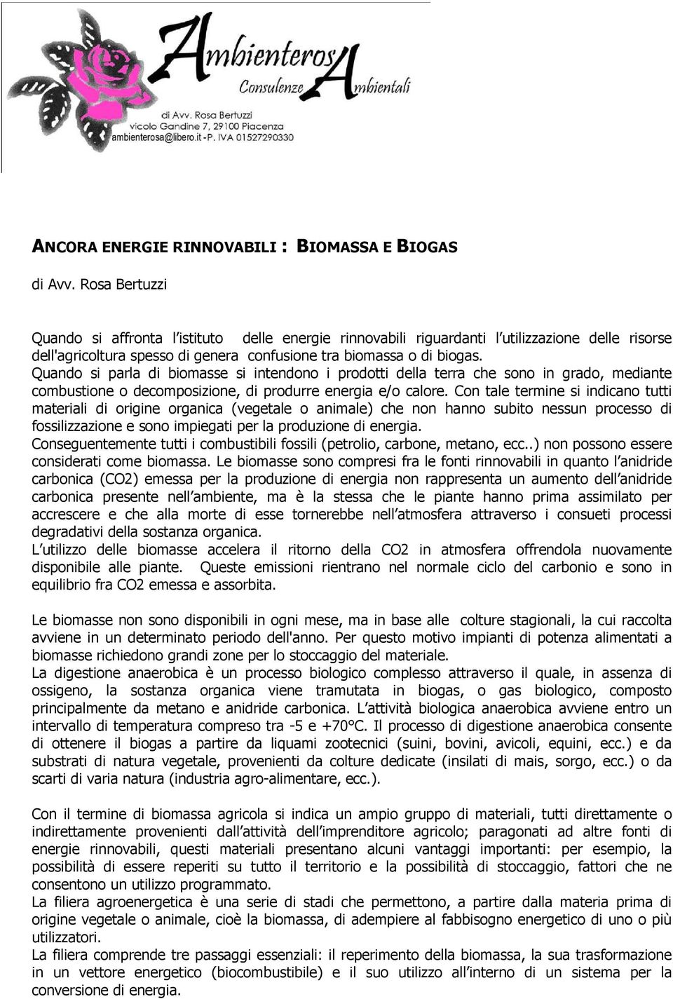 Quando si parla di biomasse si intendono i prodotti della terra che sono in grado, mediante combustione o decomposizione, di produrre energia e/o calore.